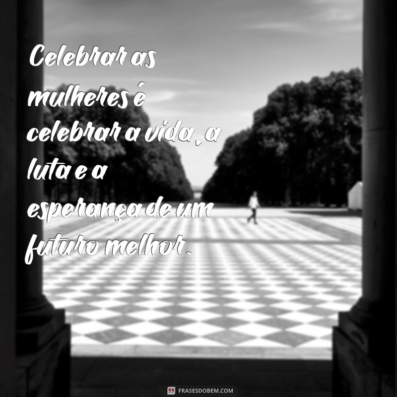 Frases Inspiradoras para Comemorar o Dia Internacional da Mulher - 8 de Março 