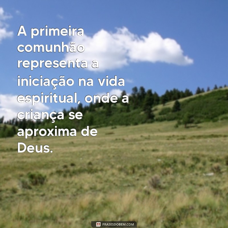 significado da primeira comunhão A primeira comunhão representa a iniciação na vida espiritual, onde a criança se aproxima de Deus.