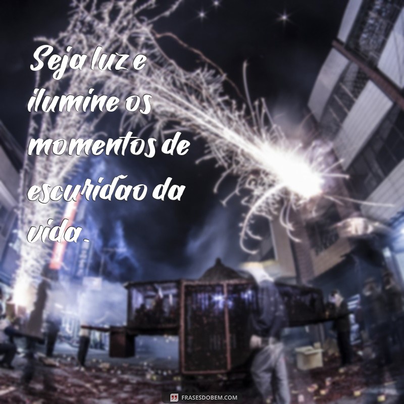 Seja Luz: Frases Inspiradoras para Brilhar nas Redes Sociais 