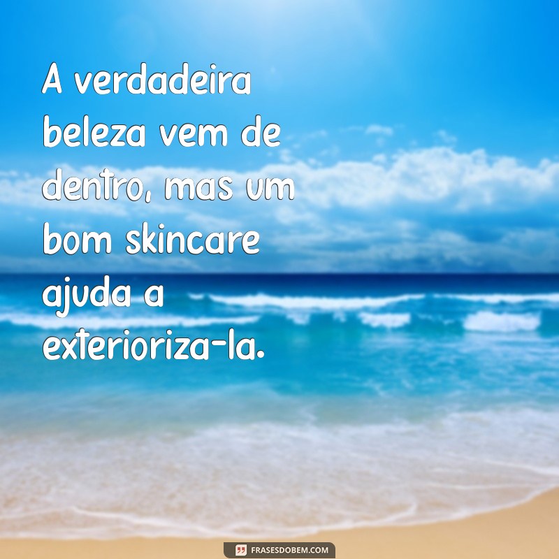 As Melhores Frases de Skincare para Inspirar sua Rotina de Beleza 