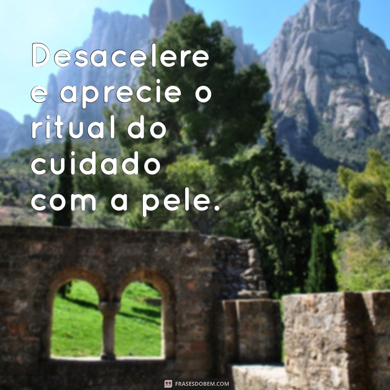 As Melhores Frases de Skincare para Inspirar sua Rotina de Beleza 