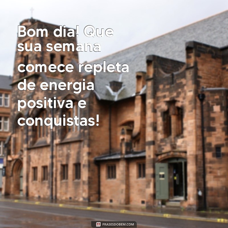 mensagem bom dia inicio de semana Bom dia! Que sua semana comece repleta de energia positiva e conquistas!