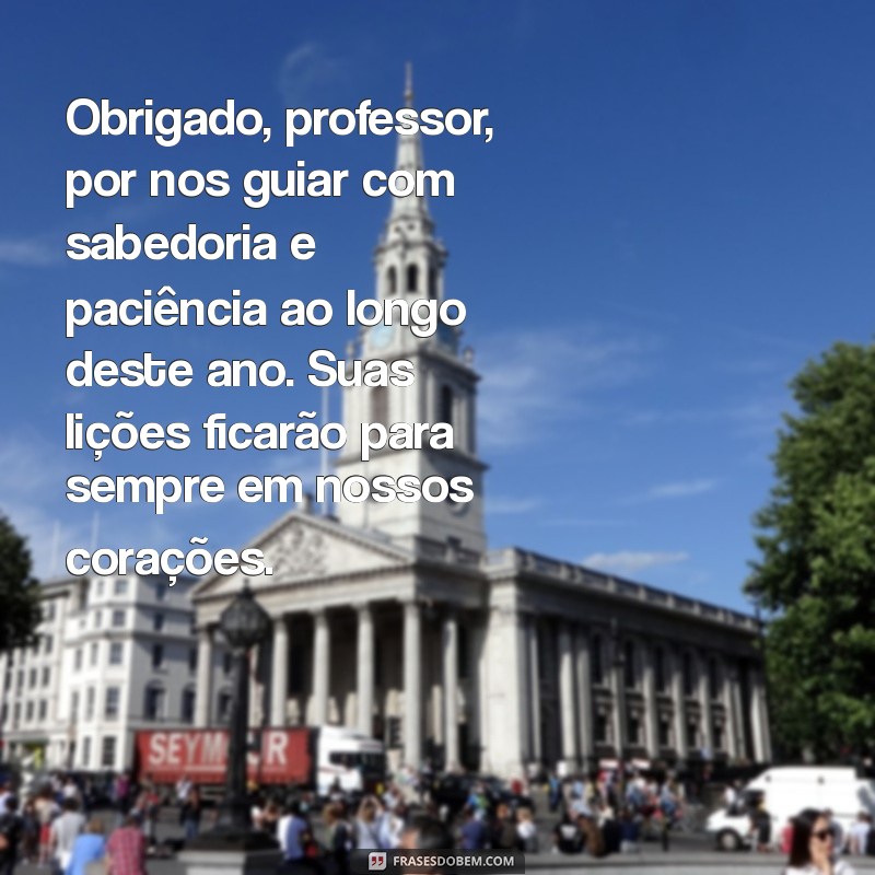 mensagem para professor final de ano Obrigado, professor, por nos guiar com sabedoria e paciência ao longo deste ano. Suas lições ficarão para sempre em nossos corações.