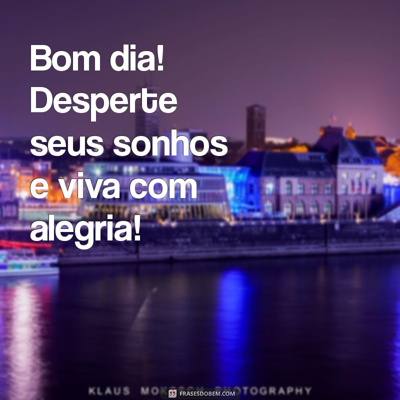 Bom Dia Alegre: 28 Frases Inspiradoras para Começar o Dia com Positividade 