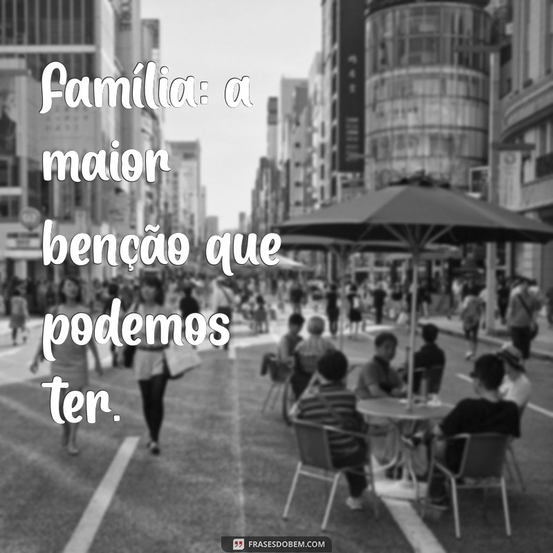 50 Frases Inspiradoras para Legendar Suas Fotos em Família 