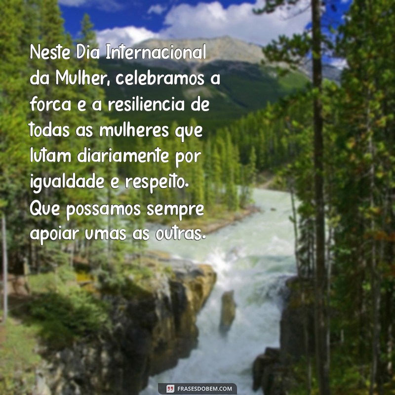 redação do dia da mulher Neste Dia Internacional da Mulher, celebramos a força e a resiliência de todas as mulheres que lutam diariamente por igualdade e respeito. Que possamos sempre apoiar umas às outras.