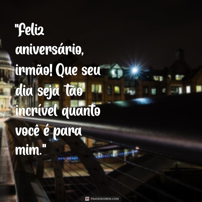 frases aniversário irmão especial 