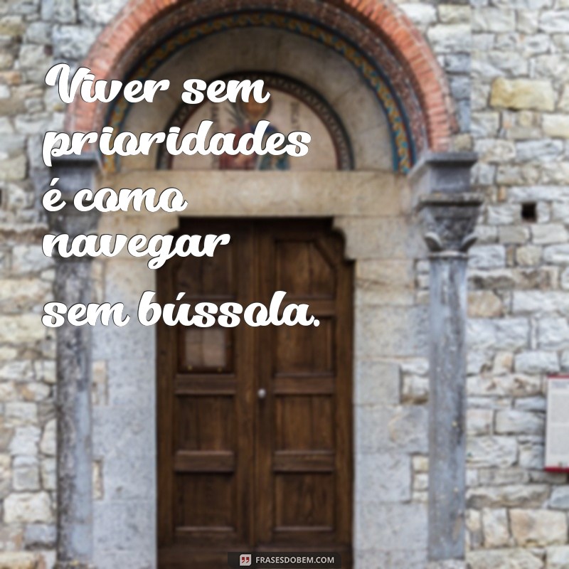 28 Frases Poderosas Sobre Prioridades para Transformar Sua Vida 