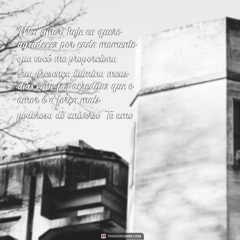 texto de agradecimento para namorado chorar Meu amor, hoje eu quero agradecer por cada momento que você me proporciona. Sua presença ilumina meus dias e me faz acreditar que o amor é a força mais poderosa do universo. Te amo!