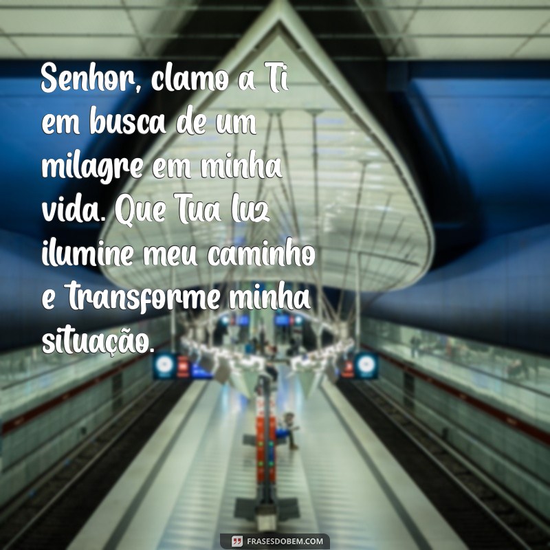 oração para deus fazer um milagre Senhor, clamo a Ti em busca de um milagre em minha vida. Que Tua luz ilumine meu caminho e transforme minha situação.