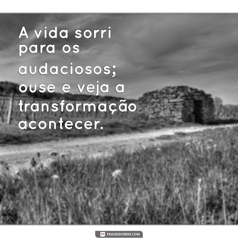 20 Frases Inspiradoras sobre Ousadia para Transformar sua Vida 