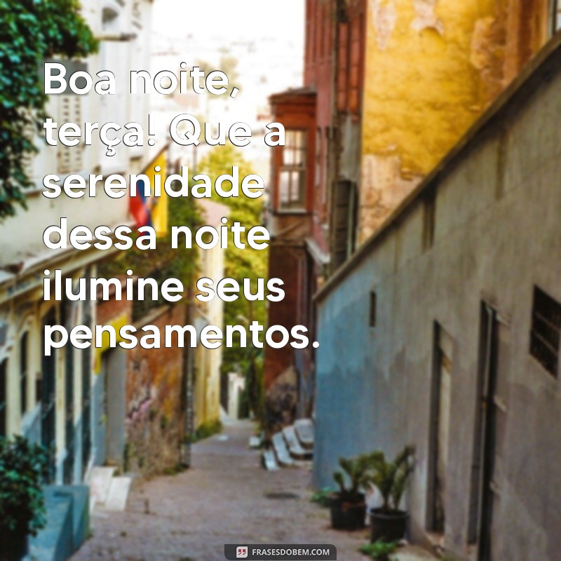 Boa Noite Terça: Frases Inspiradoras para Encerrar o Dia com Positividade 