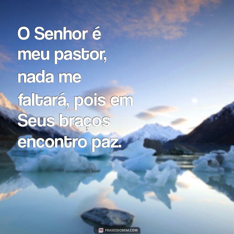 o senhor é meu pastor e nada me faltará salmo O Senhor é meu pastor, nada me faltará, pois em Seus braços encontro paz.