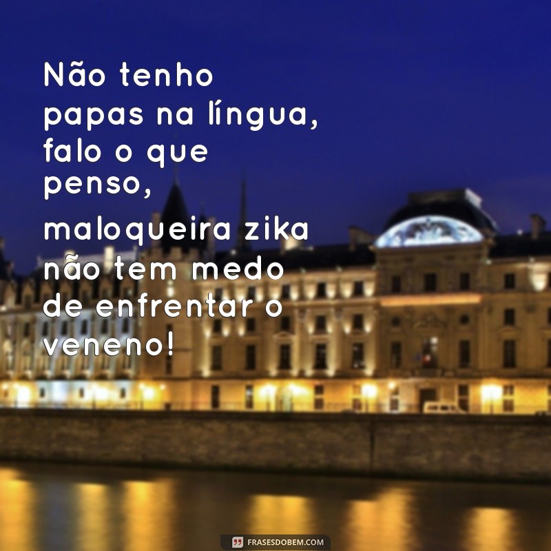 Conheça as melhores frases de uma maloqueira zika e se divirta com seu estilo único! 