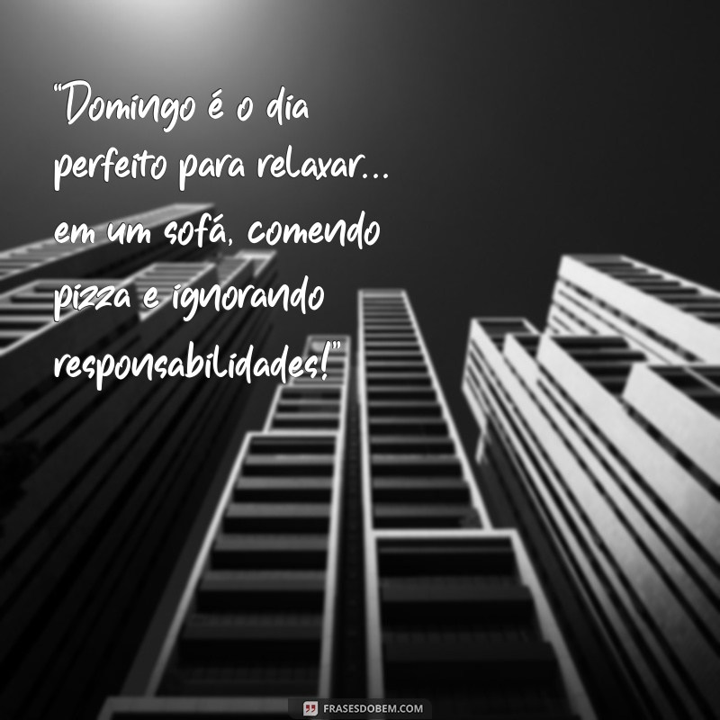 feliz domingo engraçado “Domingo é o dia perfeito para relaxar... em um sofá, comendo pizza e ignorando responsabilidades!”