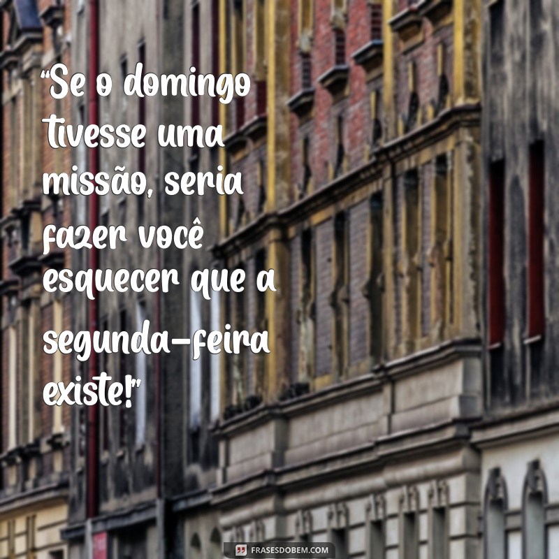 27 Frases Engraçadas para Tornar Seu Domingo Mais Feliz 