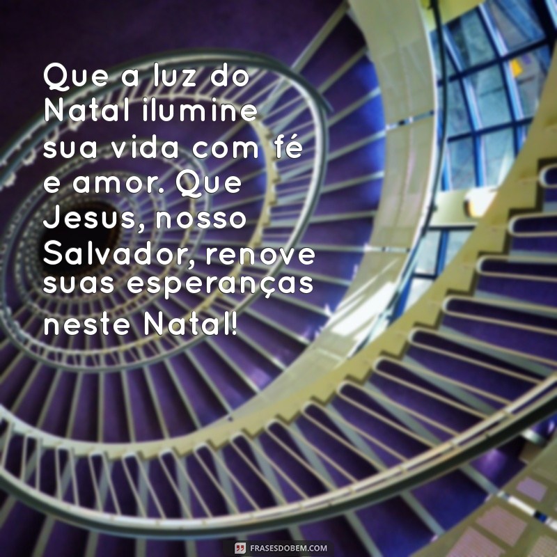 mensagem natal catolica Que a luz do Natal ilumine sua vida com fé e amor. Que Jesus, nosso Salvador, renove suas esperanças neste Natal!