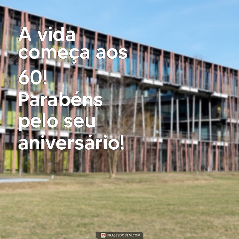 aniversário 60 anos A vida começa aos 60! Parabéns pelo seu aniversário!