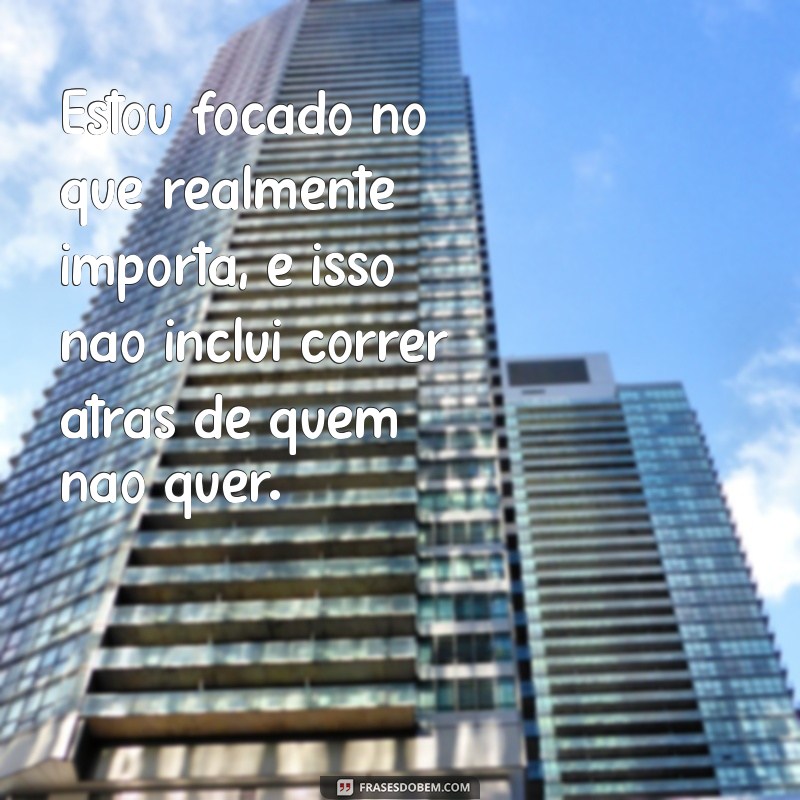 Frases Poderosas para Quem Decidiu Não Correr Atrás de Ninguém 