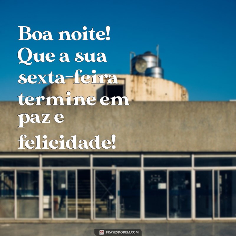 boa noite feliz sexta-feira Boa noite! Que a sua sexta-feira termine em paz e felicidade!