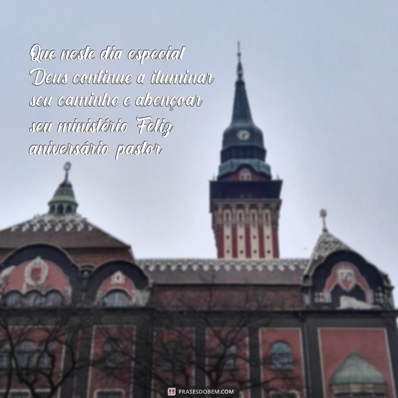 mensagem de feliz aniversário para pastor Que neste dia especial, Deus continue a iluminar seu caminho e abençoar seu ministério. Feliz aniversário, pastor!