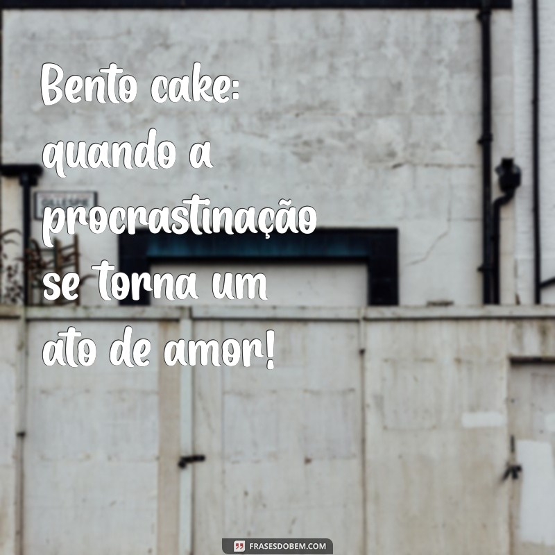 As Melhores Frases Engraçadas para Acompanhar Seu Bento Cake 