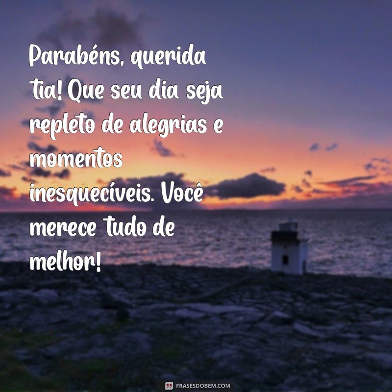 mensagem de aniversário pra tia Parabéns, querida tia! Que seu dia seja repleto de alegrias e momentos inesquecíveis. Você merece tudo de melhor!