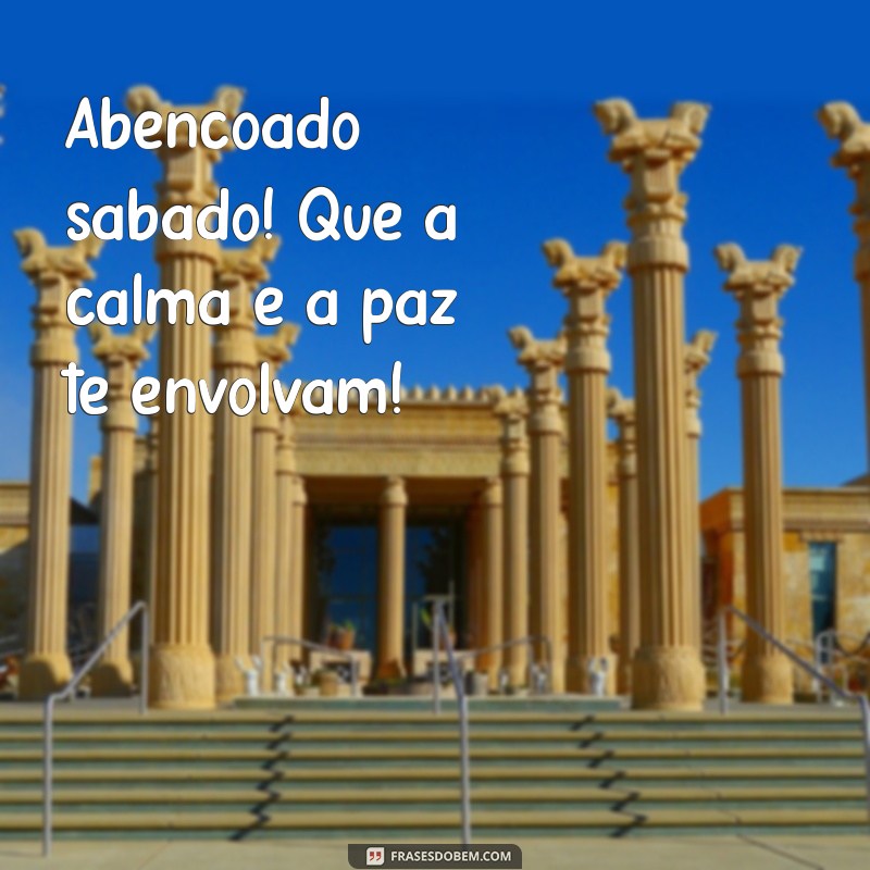 Frases Inspiradoras para um Abençoado Sábado: Mensagens de Paz e Alegria 