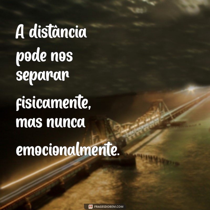 frases para amigo distante A distância pode nos separar fisicamente, mas nunca emocionalmente.