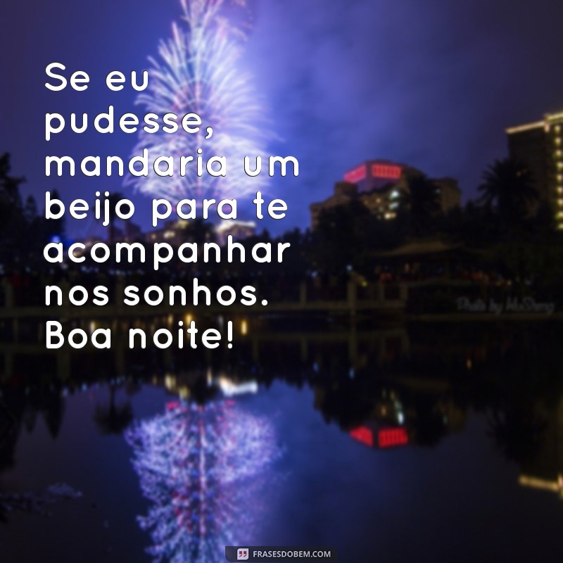 10 Mensagens de Boa Noite para Encantar Pessoas Especiais 