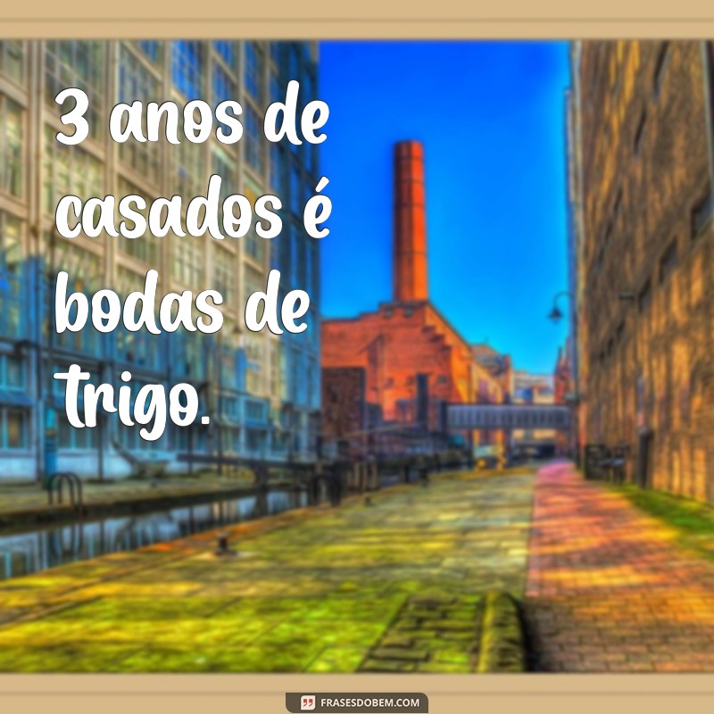 3 anos de casados é bodas de que 3 anos de casados é bodas de trigo.