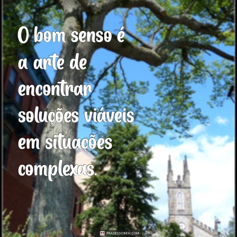 30 Frases Inspiradoras sobre Bom Senso para Reflexão e Sabedoria 