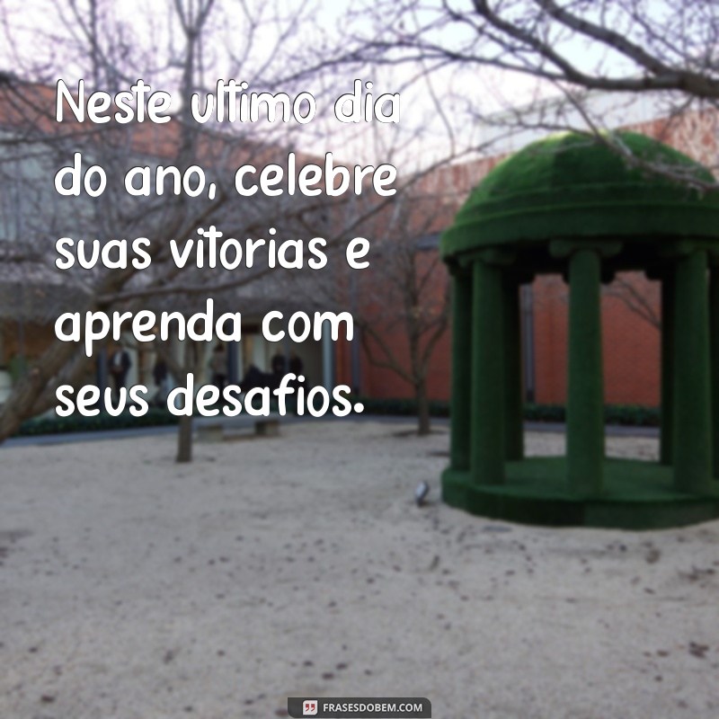 Frases Inspiradoras para Celebrar o Último Dia do Ano 