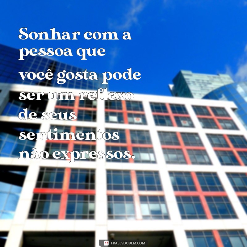 o'que significa sonhar com a pessoa q vc gosta Sonhar com a pessoa que você gosta pode ser um reflexo de seus sentimentos não expressos.