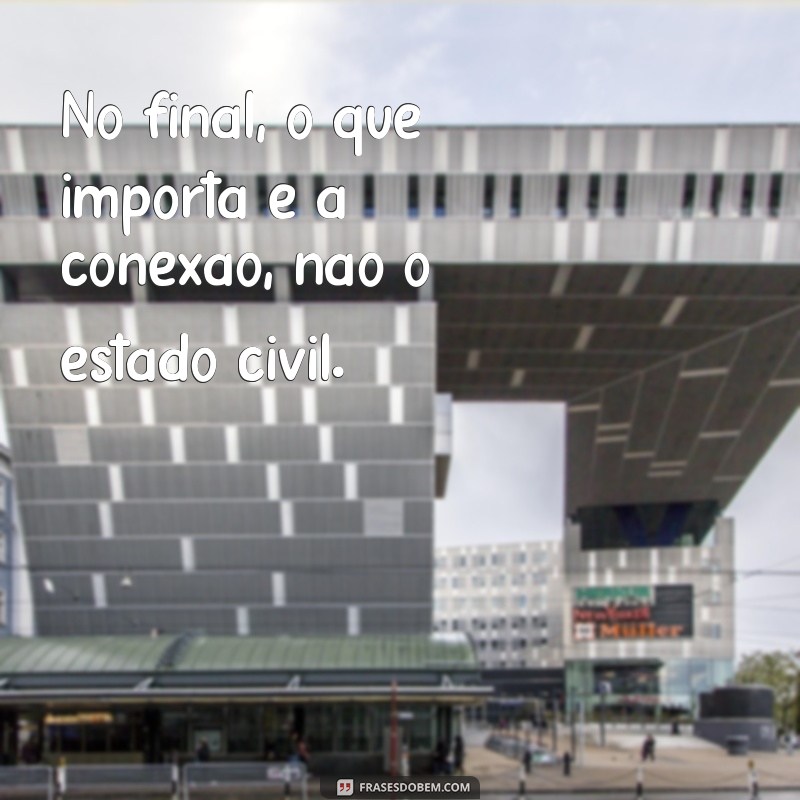 Frases Inspiradoras sobre Estado Civil: Reflexões para Cada Fase da Vida 