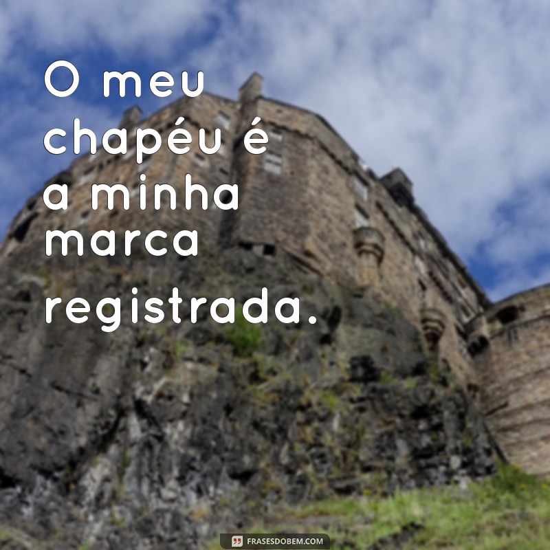 Descubra as melhores frases de chapeu para inspirar seu estilo! 