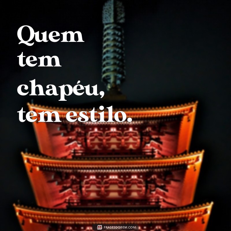 Descubra as melhores frases de chapeu para inspirar seu estilo! 