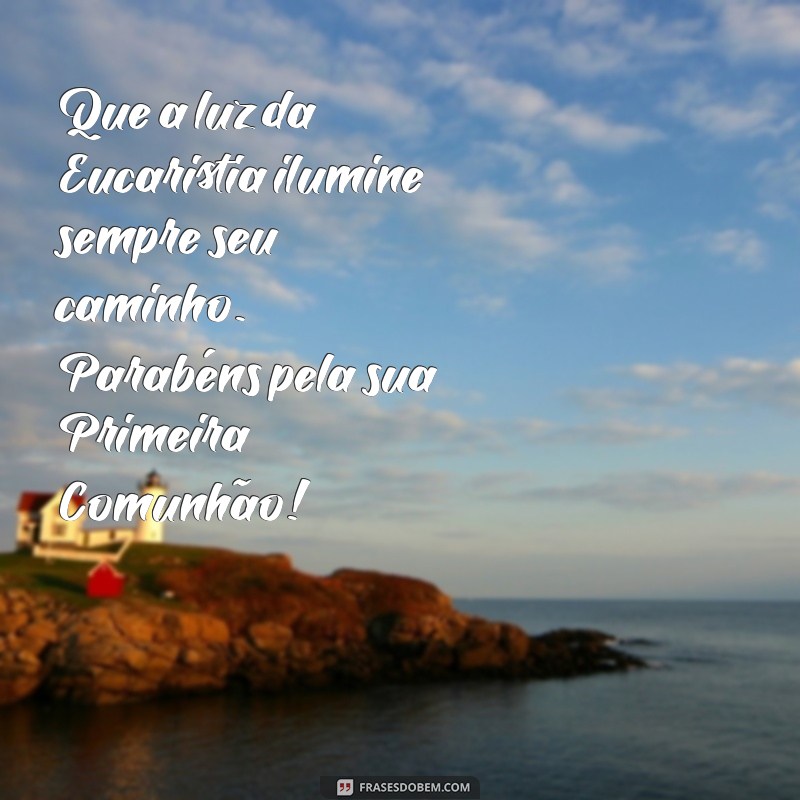 mensagem de primeira eucaristia Que a luz da Eucaristia ilumine sempre seu caminho. Parabéns pela sua Primeira Comunhão!