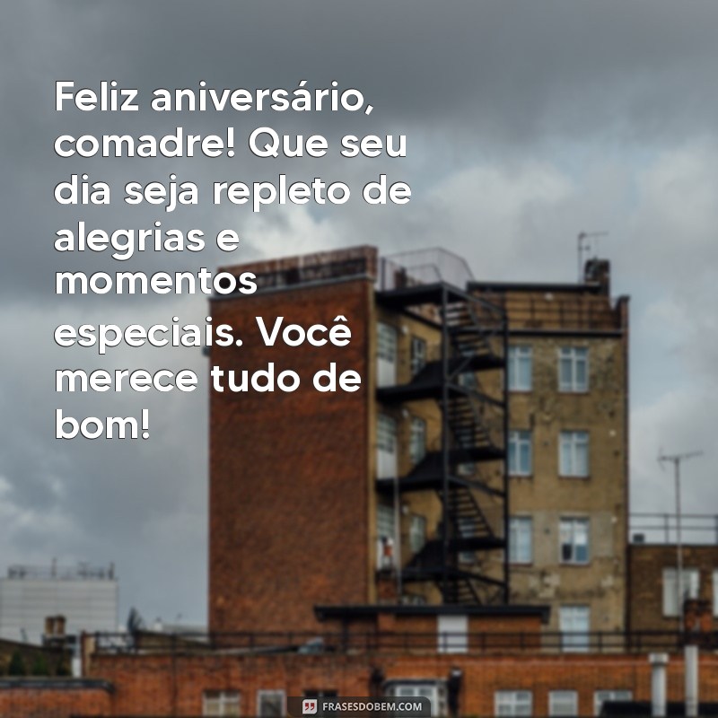 msg de aniversário comadre Feliz aniversário, comadre! Que seu dia seja repleto de alegrias e momentos especiais. Você merece tudo de bom!