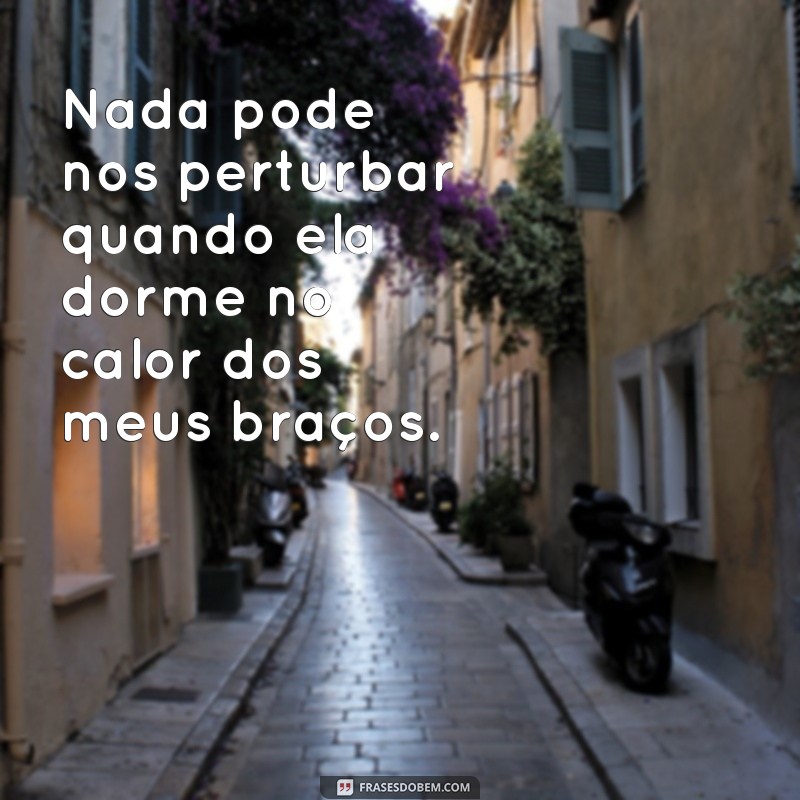 Descubra as melhores frases sobre dormir no calor dos meus braços 