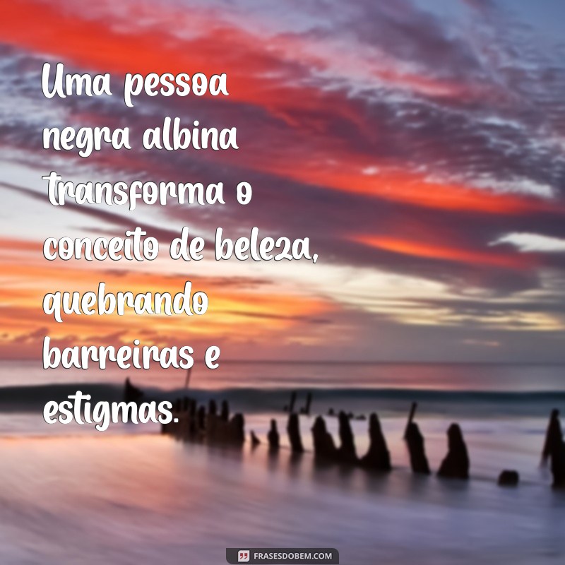 Entendendo a Beleza e a Diversidade da Pessoa Negra Albina: Desafios e Conquistas 