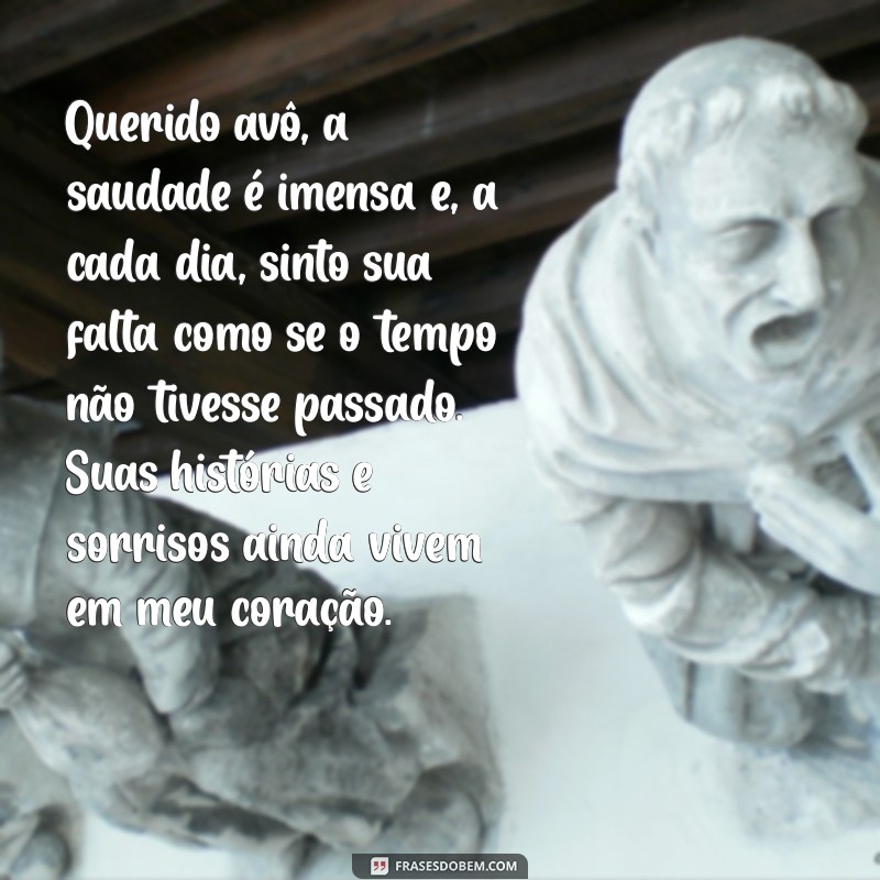 carta para meu avô que faleceu Querido avô, a saudade é imensa e, a cada dia, sinto sua falta como se o tempo não tivesse passado. Suas histórias e sorrisos ainda vivem em meu coração.