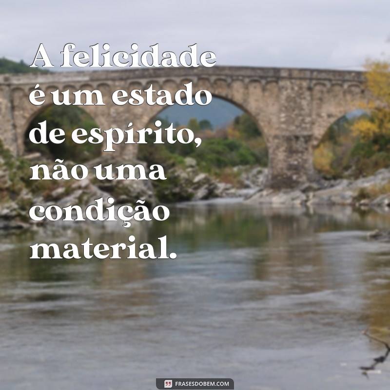 Descubra as melhores frases sobre felicidade e inspire-se a ser feliz todos os dias! 