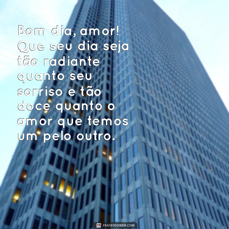 romântica:kbzfwjlsmni= mensagem de bom dia amor Bom dia, amor! Que seu dia seja tão radiante quanto seu sorriso e tão doce quanto o amor que temos um pelo outro.