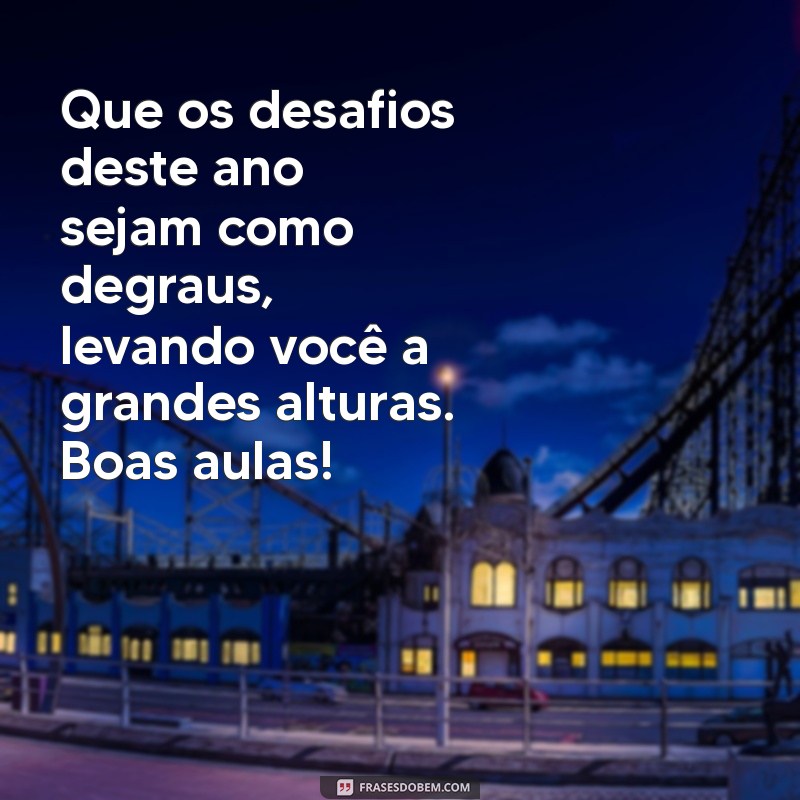 Mensagens Inspiradoras para o Primeiro Dia de Aula: Dicas para Começar o Ano Letivo com o Pé Direito 