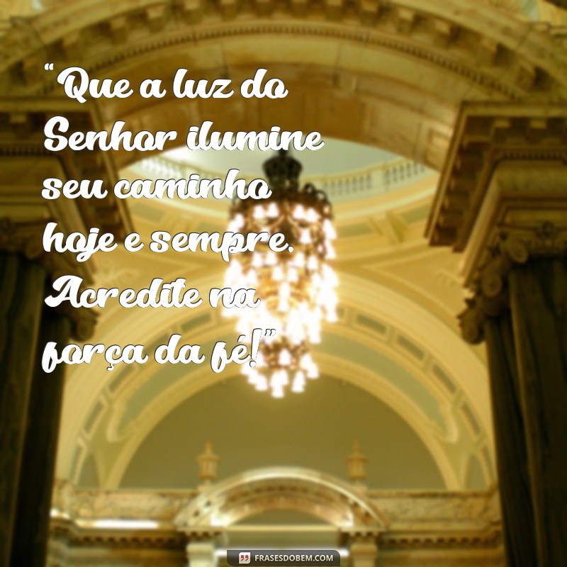 mensagem evangélica para o dia de hoje “Que a luz do Senhor ilumine seu caminho hoje e sempre. Acredite na força da fé!”