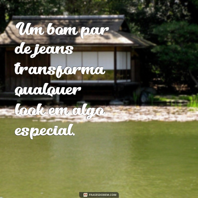 Frases Inspiradoras sobre Jeans: Estilo e Conforto em Palavras 