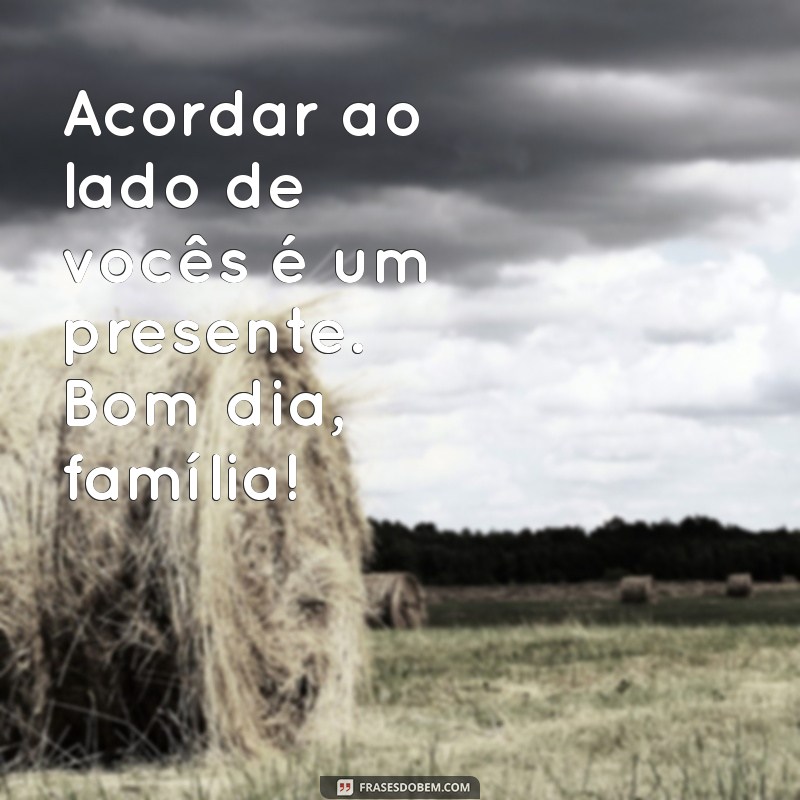 Mensagens Inspiradoras de Bom Dia para Compartilhar com a Família 