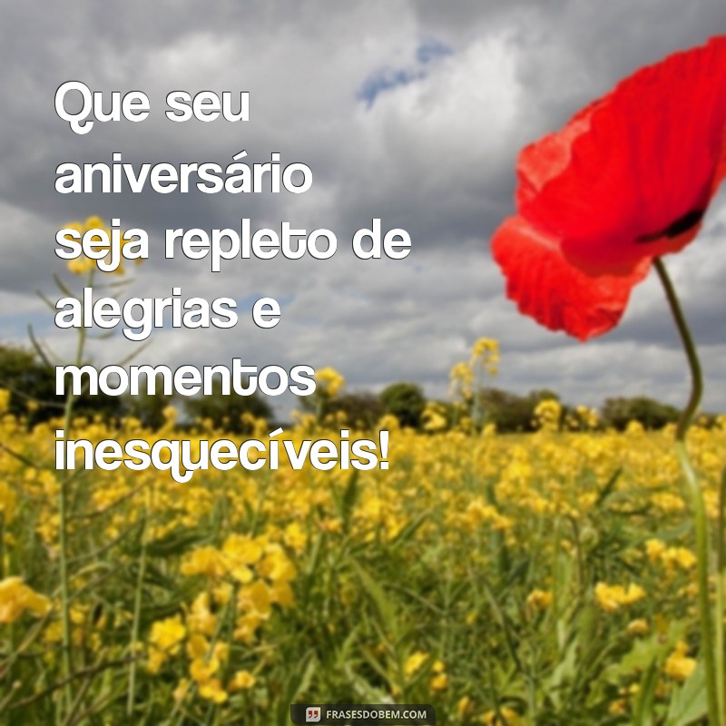 felicidades pelo seu aniversário Que seu aniversário seja repleto de alegrias e momentos inesquecíveis!