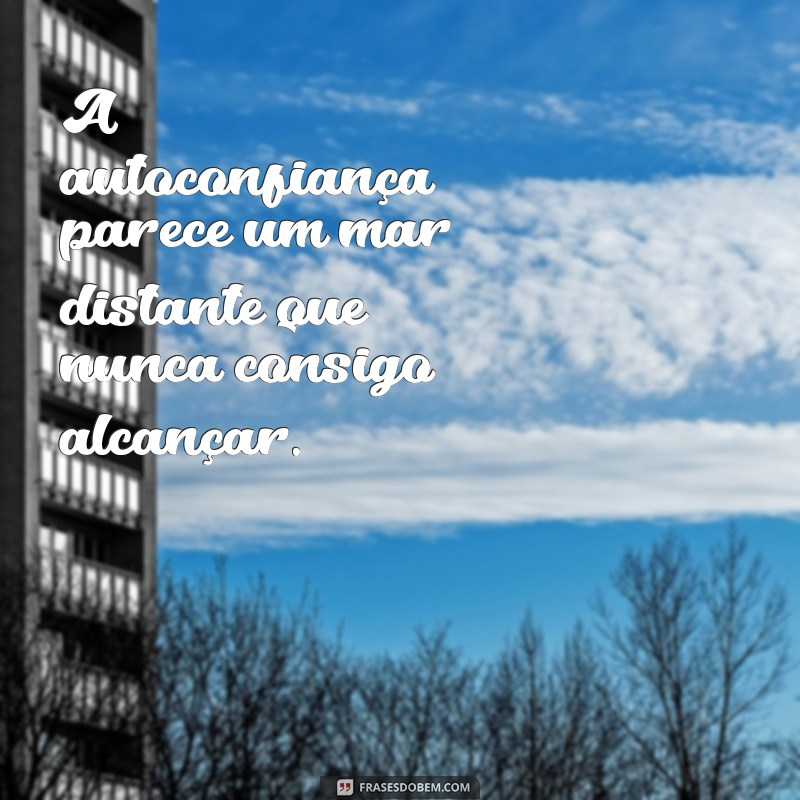 Como Superar a Falta de Confiança: Mensagens e Dicas Inspiradoras 